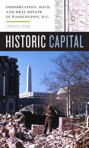 Historic capital : preservation, race, and real estate in Washington, D.C.